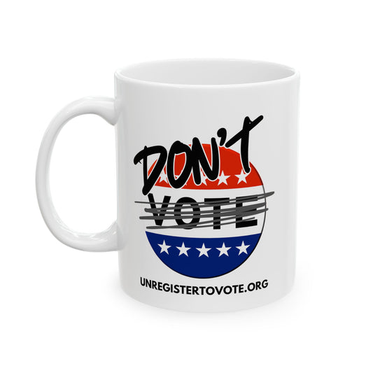 Don't Vote! Ceramic Mug, (11oz, 15oz)